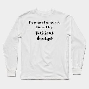 I'm So Proud of My Kid. The Next Big Political Analyst Long Sleeve T-Shirt